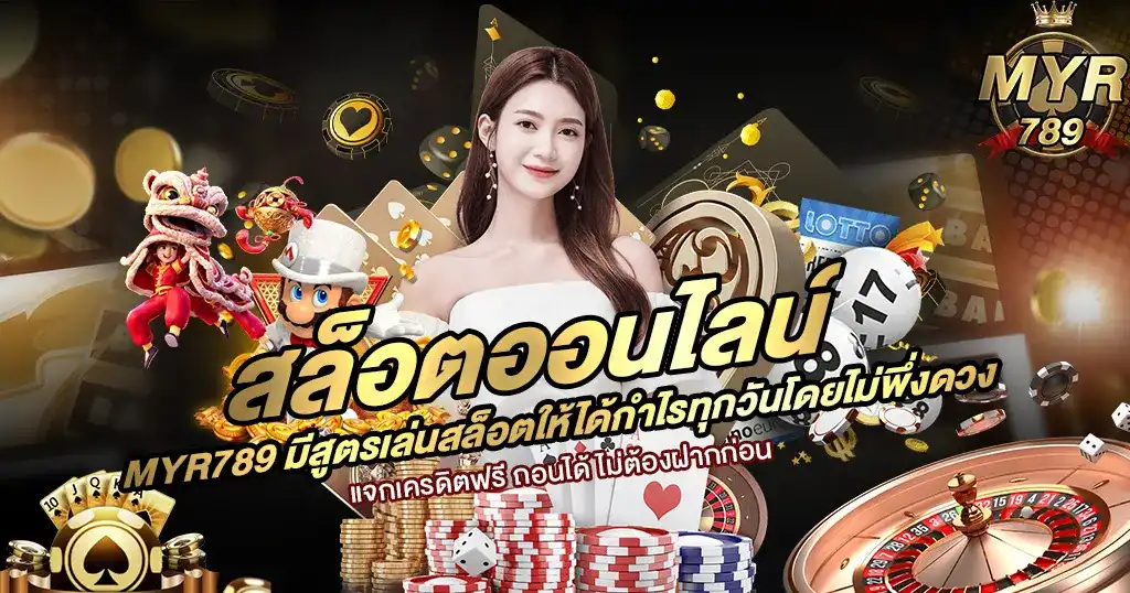 MYR789 สล็อตออนไลน์ สูตรทำกำไรทุกวัน แจกเครดิตฟรี ถอนได้จริง